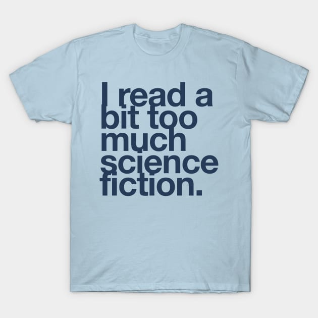 I read a bit too much science fiction. T-Shirt by ANewKindOfWater